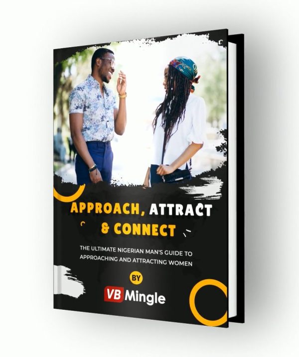 Approach, Attract, and Connect: The Ultimate Nigerian Man’s Guide to Approaching and Attracting Women